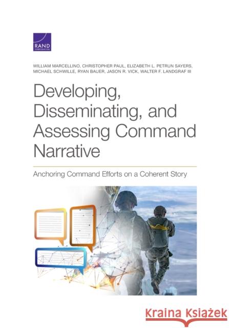 Developing, Disseminating, and Assessing Command Narrative: Anchoring Command Efforts on a Coherent Story William Marcellino, Christopher Paul, Elizabeth Petrun Sayers, Michael Schwille, Ryan Bauer, Jason Vick, Walter Landgraf 9781977406842 RAND - książka