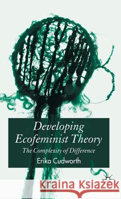 Developing Ecofeminist Theory: The Complexity of Difference Cudworth, E. 9781403941152 Palgrave MacMillan - książka