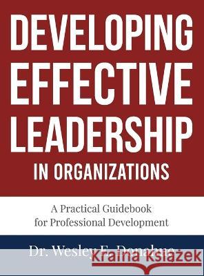 Developing Effective Leadership in Organizations Donahue Wesley E. Donahue 9798218036027 Wesley E. Donahue - książka