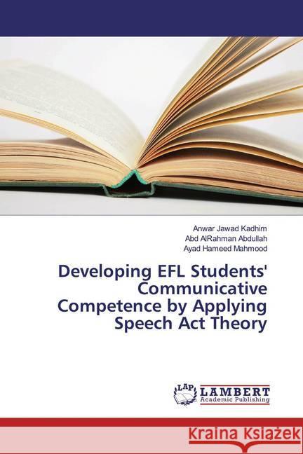 Developing EFL Students' Communicative Competence by Applying Speech Act Theory Jawad Kadhim, Anwar; Abdullah, Abd AlRahman; Mahmood, Ayad Hameed 9786139845262 LAP Lambert Academic Publishing - książka