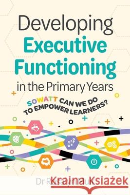 Developing Executive Functioning in the Primary Years: SOWATT Can We Do to Empower Learners? Rosalyn Muir 9781923403369 Amba Press - książka