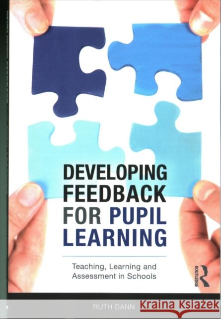 Developing Feedback for Pupil Learning: Teaching, Learning and Assessment in Schools Ruth Dann 9781138681026 Routledge - książka