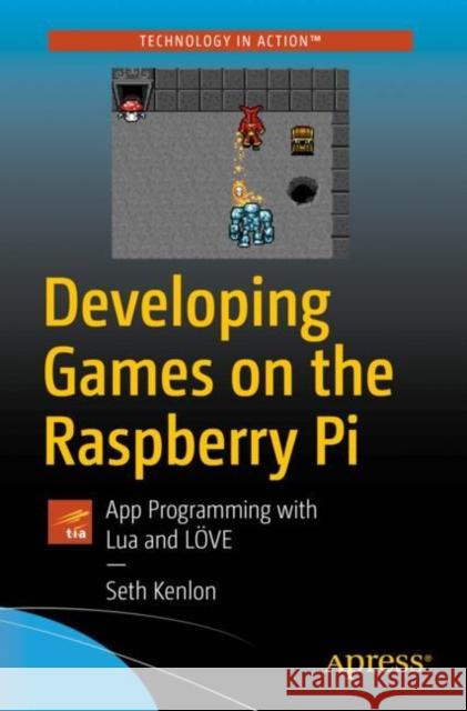 Developing Games on the Raspberry Pi: App Programming with Lua and Löve Kenlon, Seth 9781484241691 Apress - książka