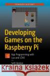 Developing Games on the Raspberry Pi: App Programming with Lua and Löve Kenlon, Seth 9781484241691 Apress