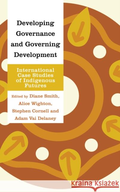 Developing Governance and Governing Development: International Case Studies of Indigenous Futures Diane Smith Alice Wighton Stephen Cornell 9781538158418 Rowman & Littlefield Publishers - książka