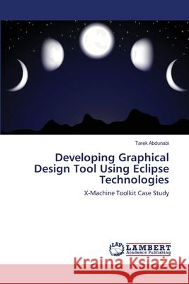 Developing Graphical Design Tool Using Eclipse Technologies Tarek Abdunabi 9783659142468 LAP Lambert Academic Publishing - książka