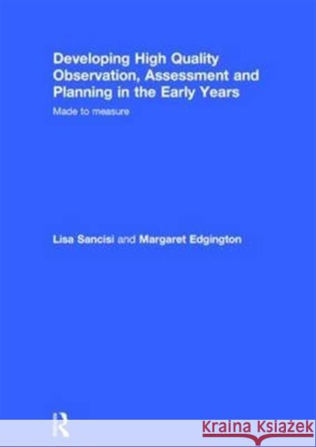 Developing High Quality Observation, Assessment and Planning in the Early Years: Made to Measure Sancisi, Lisa 9781138808034 Routledge - książka