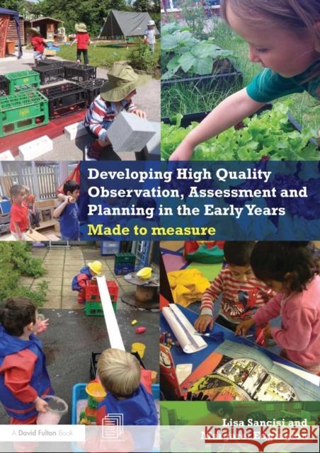 Developing High Quality Observation, Assessment and Planning in the Early Years: Made to measure Sancisi, Lisa 9781138808041 Routledge - książka