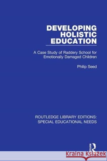 Developing Holistic Education: A Case Study of Raddery School for Emotionally Damaged Children Philip Seed 9781138588059 Taylor and Francis - książka
