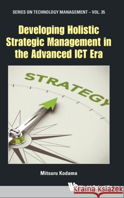 Developing Holistic Strategic Management in the Advanced Ict Era Kodama, Mitsuru 9781786347367 World Scientific Europe Ltd - książka