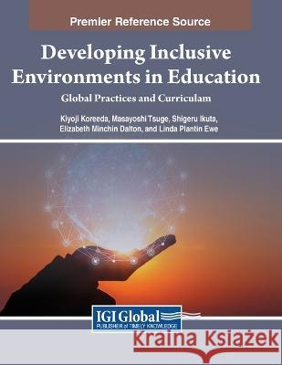 Developing Inclusive Environments in Education: Global Practices and Curricula Kiyoji Koreeda Masayoshi Tsuge Shigeru Ikuta 9798369306659 Information Science Reference - książka