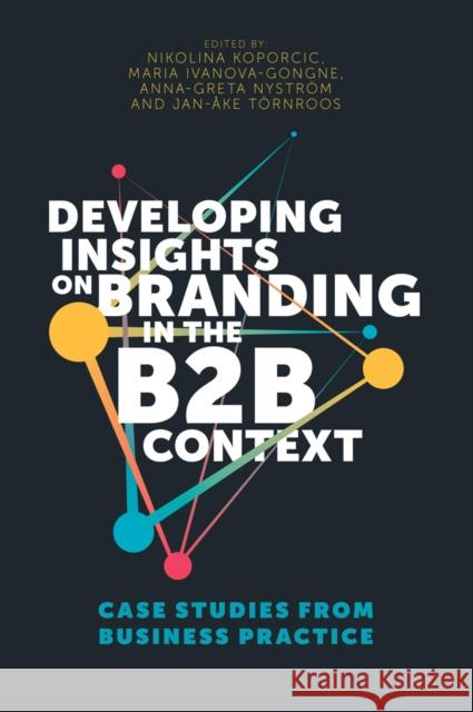 Developing Insights on Branding in the B2B Context: Case Studies from Business Practice Nikolina Koporcic (School of Business and Economics, Turku, Finland), Maria Ivanova-Gongne (School of Business and Econo 9781787562769 Emerald Publishing Limited - książka