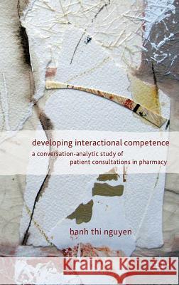 Developing Interactional Competence: A Conversation-Analytic Study of Patient Consultations in Pharmacy Nguyen, H. 9780230276697  - książka