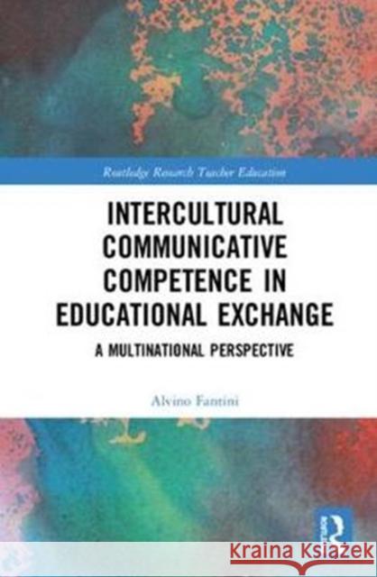 Developing Intercultural Communicative Competence for Educational Exchange: A Multinational Perspective Alvino Fantini 9780815369677 Routledge - książka