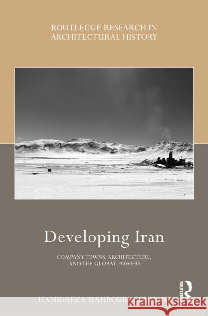 Developing Iran: Company Towns, Architecture, and the Global Powers Hamidreza Mahboubi Soufiani 9781032444239 Routledge - książka