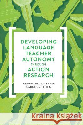 Developing Language Teacher Autonomy Through Action Research Dikilitaş, Kenan 9783319507385 Palgrave MacMillan - książka