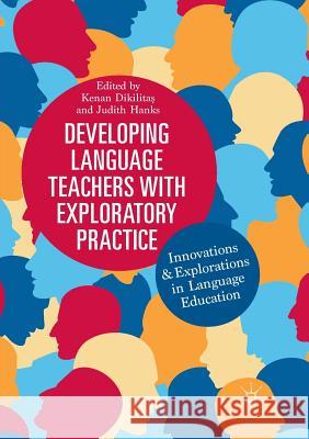 Developing Language Teachers with Exploratory Practice: Innovations and Explorations in Language Education Dikilitaş, Kenan 9783030093129 Palgrave MacMillan - książka