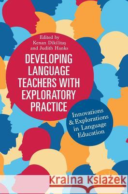 Developing Language Teachers with Exploratory Practice: Innovations and Explorations in Language Education Dikilitaş, Kenan 9783319757346 Palgrave MacMillan - książka