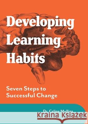 Developing Learning Habits: Seven Steps to Successful Change Celine Mullins, Richard Roche 9781781194591 Oak Tree Press - książka