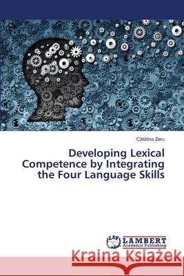 Developing Lexical Competence by Integrating the Four Language Skills Cătălina Zeru 9786202817103 LAP Lambert Academic Publishing - książka