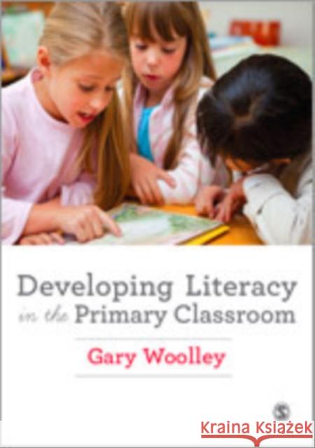 Developing Literacy in the Primary Classroom Gary Woolley   9781446267288 SAGE Publications Ltd - książka