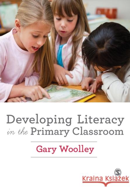 Developing Literacy in the Primary Classroom Gary Woolley 9781446267295 Sage Publications Ltd - książka