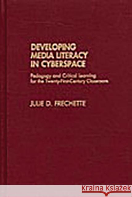 Developing Media Literacy in Cyberspace: Pedagogy and Critical Learning for the Twenty-First-Century Classroom Frechette, Julie D. 9780275975784 Praeger Publishers - książka