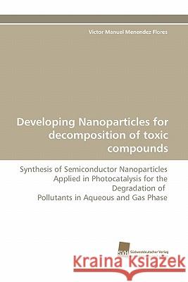 Developing Nanoparticles for Decomposition of Toxic Compounds Victor Manuel Menende 9783838119533 Suedwestdeutscher Verlag Fuer Hochschulschrif - książka