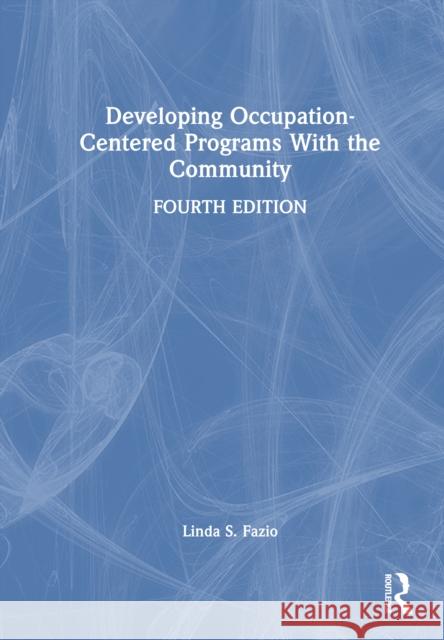 Developing Occupation-Centered Programs With the Community Linda S. Fazio 9781032951799 Routledge - książka