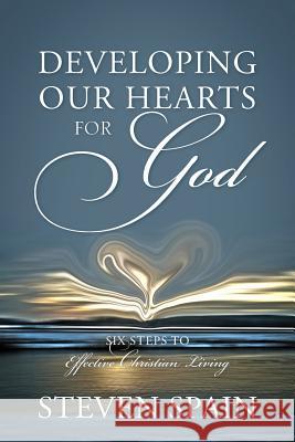 Developing Our Hearts for God: Six Steps to Effective Christian Living Steven Spain 9781478764465 Outskirts Press - książka