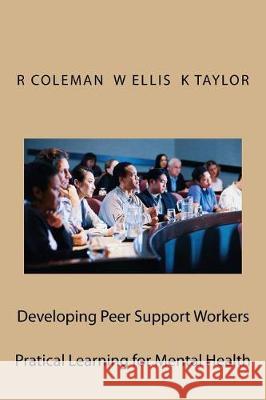 Developing Peer Support Workers: Training Manual Ron Coleman William Ellis Karen Taylor 9781974279319 Createspace Independent Publishing Platform - książka