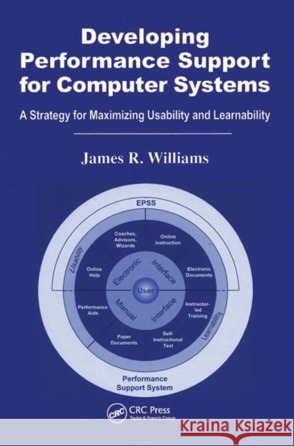 Developing Performance Support for Computer Systems: A Strategy for Maximizing Usability and Learnability Williams, James R. 9780415326407 CRC Press - książka