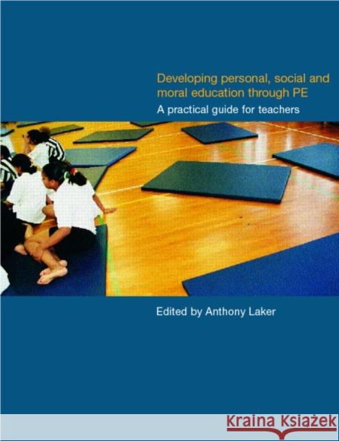 Developing Personal, Social and Moral Education Through Physical Education: A Practical Guide for Teachers Laker, Anthony 9780750709293 Falmer Press - książka