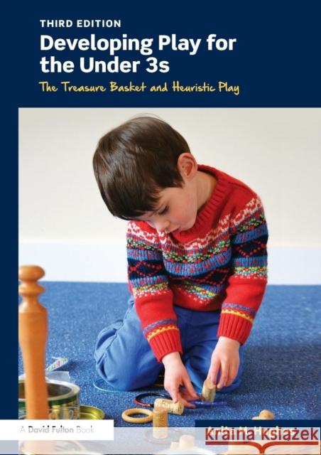 Developing Play for the Under 3s: The Treasure Basket and Heuristic Play Anita M Hughes 9781138779198 Taylor & Francis - książka