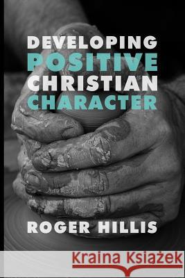 Developing Positive Christian Character Roger Hillis 9781941422403 One Stone - książka