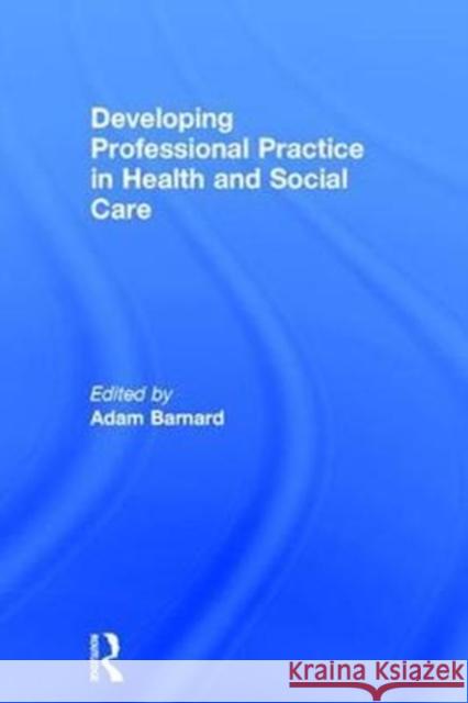 Developing Professional Practice in Health and Social Care Adam Barnard 9781138806719 Routledge - książka