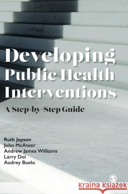 Developing Public Health Interventions: A Step-By-Step Guide Ruth Jepson John McAteer Andrew James Williams 9781529732429 Sage Publications Ltd - książka