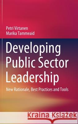 Developing Public Sector Leadership: New Rationale, Best Practices and Tools Virtanen, Petri 9783030423100 Springer - książka