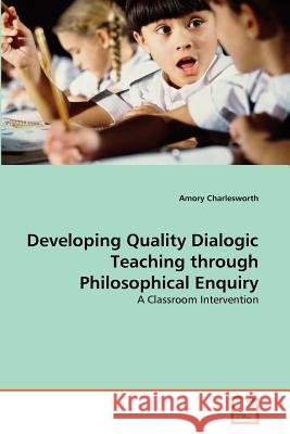 Developing Quality Dialogic Teaching through Philosophical Enquiry Charlesworth, Amory 9783639376074 VDM Verlag - książka