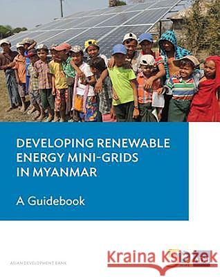 Developing Renewable Energy Mini-Grids in Myanmar: A Guidebook Asian Development Bank 9789292610609 Asian Development Bank - książka