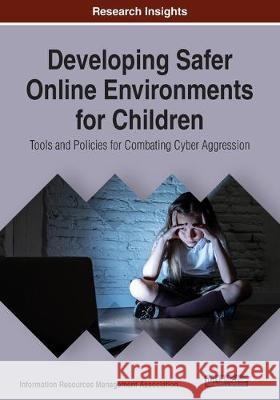 Developing Safer Online Environments for Children: Tools and Policies for Combatting Cyber Aggression Management Association, Information Reso 9781799816850 IGI Global - książka