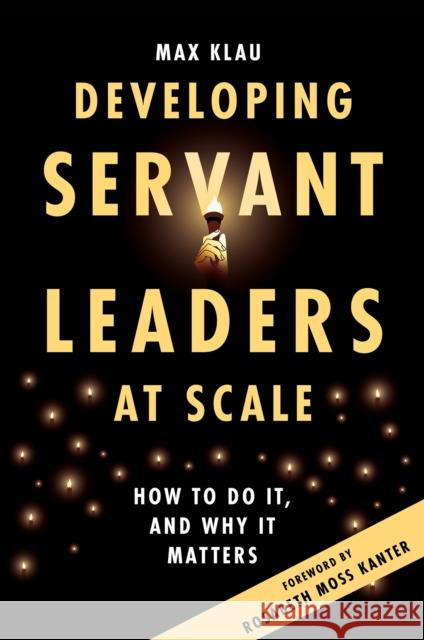 Developing Servant Leaders at Scale: How to Do It, and Why It Matters Max (New Politics Leadership Academy, USA) Klau 9781837081653 Emerald Publishing Limited - książka