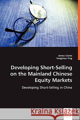 Developing Short-Selling on the Mainland Chinese Equity Markets James Clunie, Tongshan Ying 9783836467841 VDM Verlag Dr. Mueller E.K. - książka