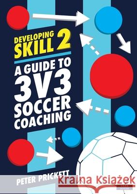 Developing Skill 2: A Guide to 3v3 Soccer Coaching Peter Prickett 9781911121770 Dark River - książka