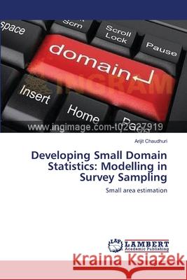 Developing Small Domain Statistics: Modelling in Survey Sampling Chaudhuri, Arijit 9783659136764 LAP Lambert Academic Publishing - książka