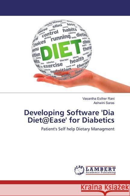 Developing Software 'Dia Diet@Ease' for Diabetics : Patient's Self help Dietary Managment Rani, Vasantha Esther; Saras, Ashwini 9783659847882 LAP Lambert Academic Publishing - książka