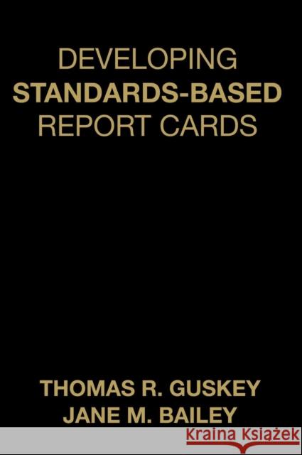 Developing Standards-Based Report Cards Thomas R. Guskey Jane M. Bailey 9781412940863 Corwin Press - książka