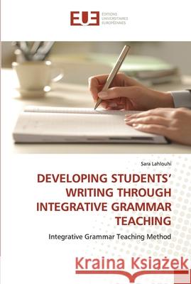 Developing Students' Writing Through Integrative Grammar Teaching Lahlouhi, Sara 9786138463993 Éditions universitaires européennes - książka