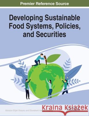 Developing Sustainable Food Systems, Policies, and Securities Abiodun Elijah Obayelu Oluwakemi Adeola Obayelu 9781799826002 Engineering Science Reference - książka