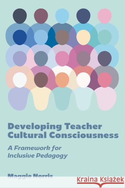 Developing Teacher Cultural Consciousness: A Framework for Inclusive Pedagogy Maggie (University of North Texas, USA) Norris 9781836089490 Emerald Publishing Limited - książka